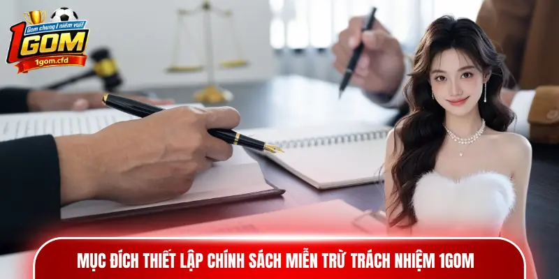 Mục đích thiết lập chính sách miễn trừ trách nhiệm 1gom