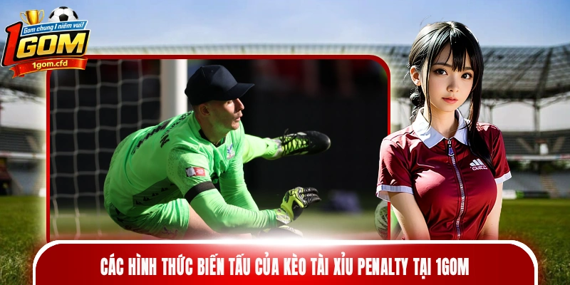 Các hình thức biến tấu của kèo tài xỉu penalty tại 1gom