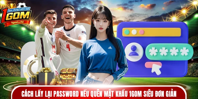 Cách lấy lại password nếu quên mật khẩu 1gom siêu đơn giản
