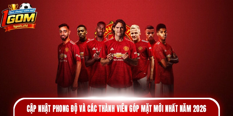 Cập nhật phong độ và các thành viên góp mặt mới nhất năm 2026