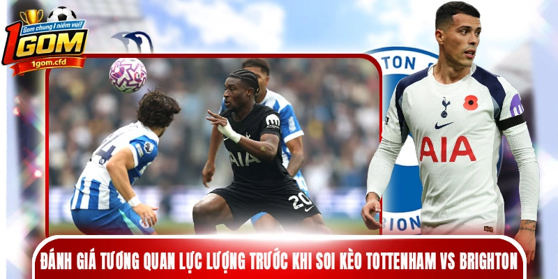Đánh giá tương quan lực lượng trước khi soi kèo Tottenham vs Brighton