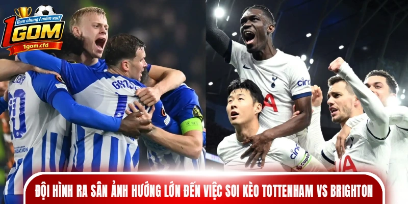 Đội hình ra sân ảnh hướng lớn đến việc soi kèo Tottenham vs Brighton