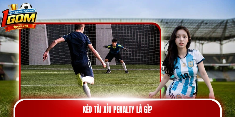 Kèo tài xỉu penalty là gì?