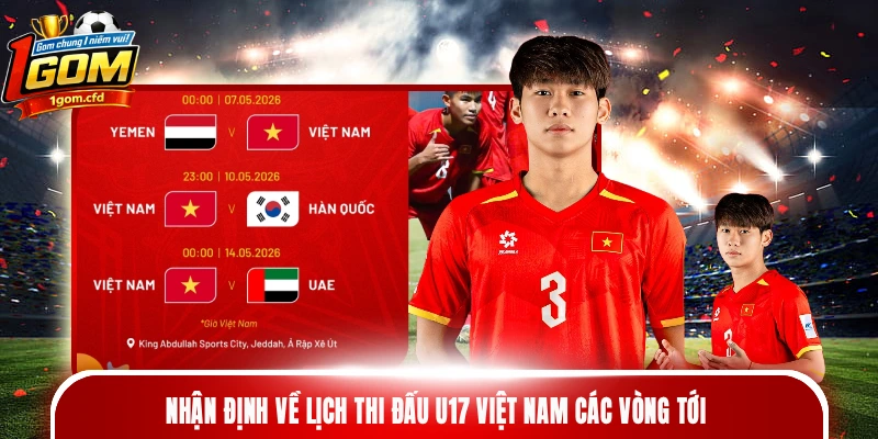 Nhận định về lịch thi đấu U17 Việt Nam các vòng tới