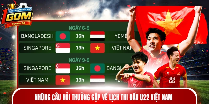 Những câu hỏi thường gặp về lịch thi đấu U22 Việt Nam