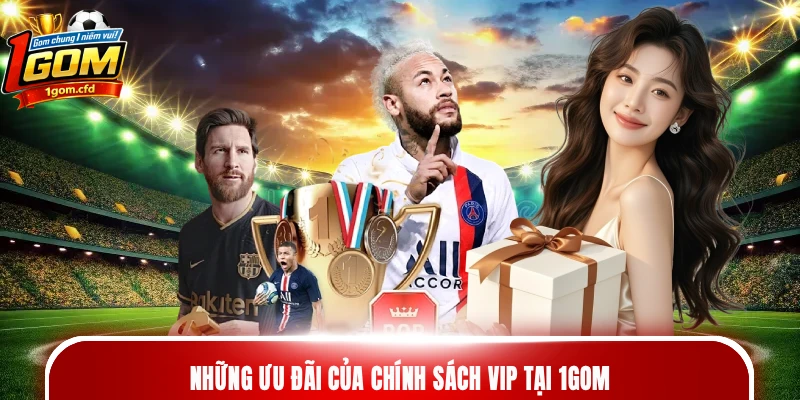 Những ưu đãi của chính sách VIP tại 1gom