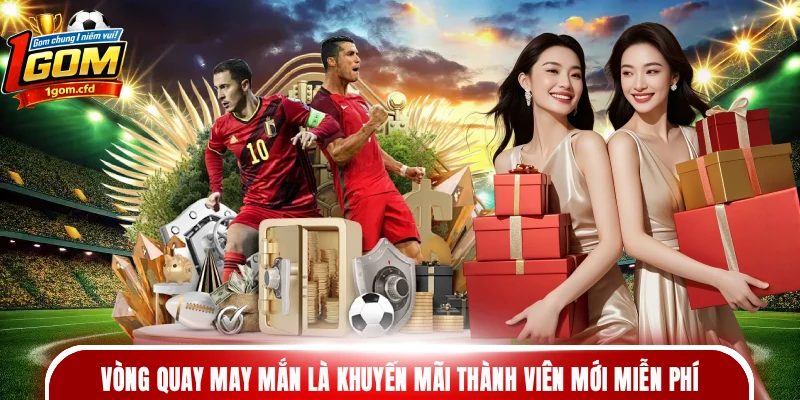 Vòng quay may mắn là khuyến mãi thành viên mới miễn phí