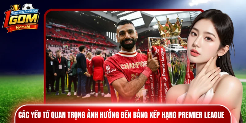 Các yếu tố quan trọng ảnh hưởng đến bảng xếp hạng Premier League